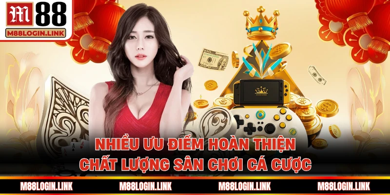 Nhiều ưu điểm hoàn thiện chất lượng sân chơi cá cược